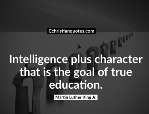 Intelligence plus character-that is the goal of true education. Martin Luther King jr.