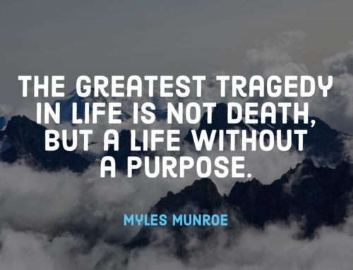 The greatest tragedy in life is not death, but a life without a purpose. Myles Munroe