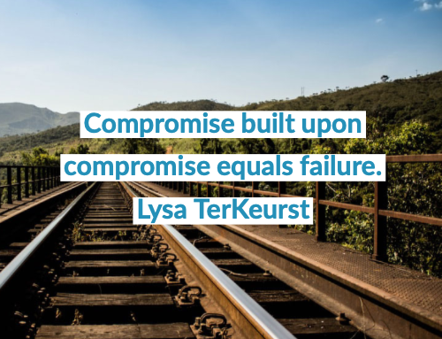 Compromise built upon compromise equals failure. Lysa TerKeurst